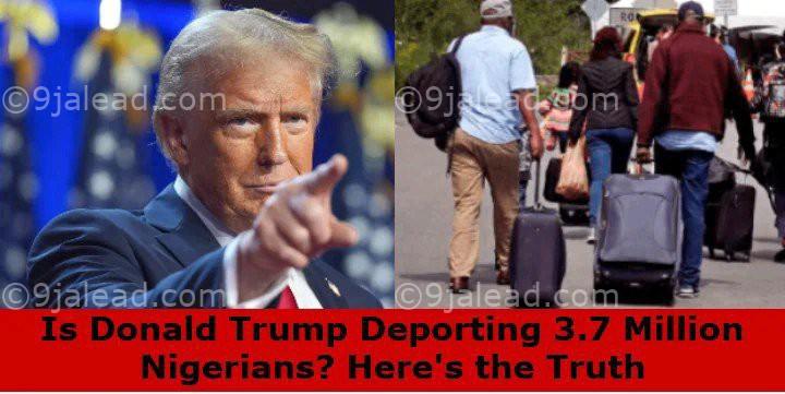 Why Is Donald Trump Deporting 3.7 Million Nigerians? Here’s the Truth